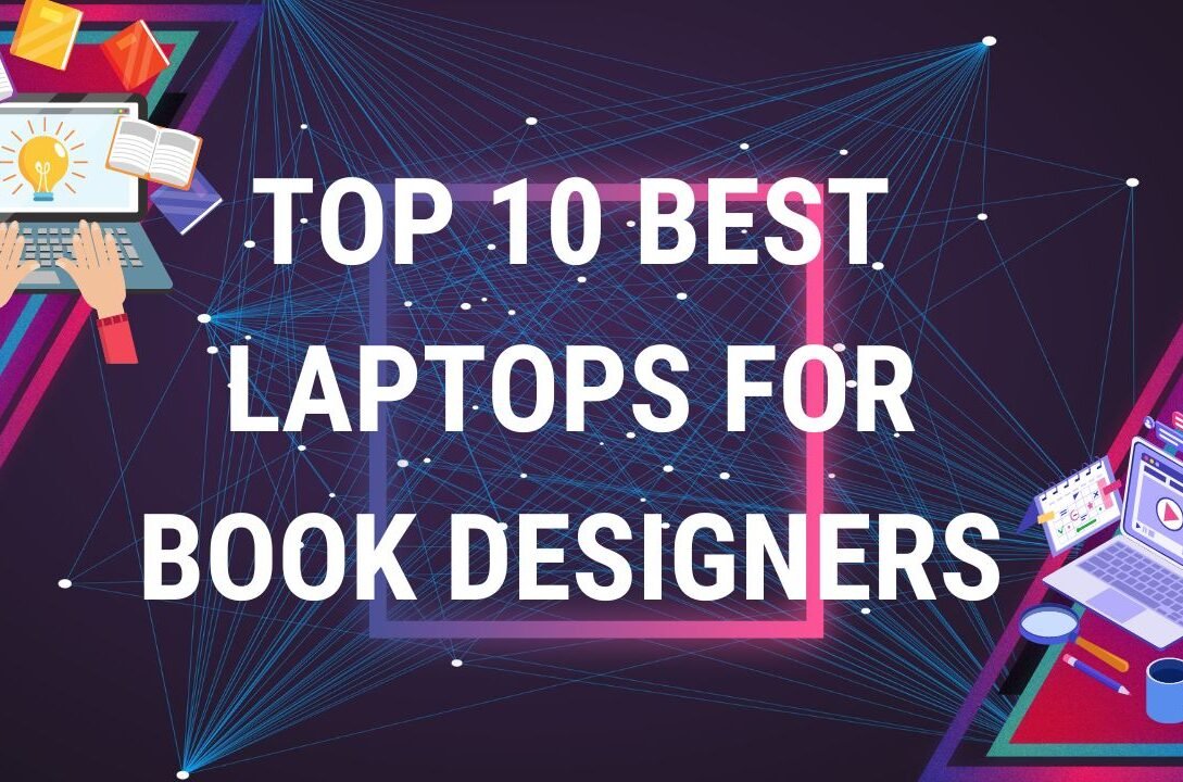 Top 10 Best Laptops for Book Designers